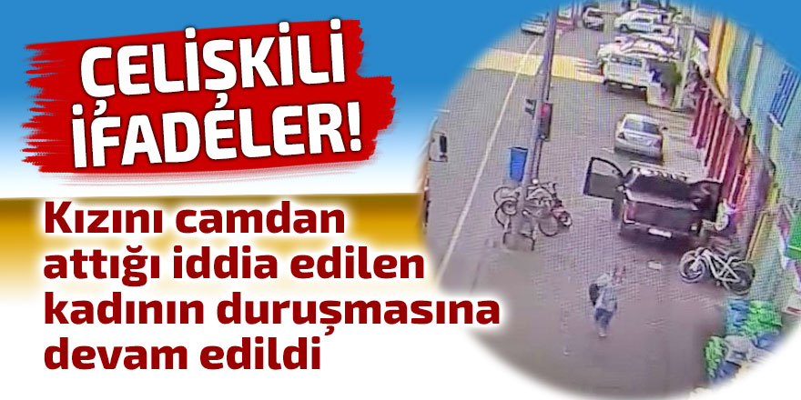 Kızını camdan attığı iddia edilen kadının duruşmasına devam edildi