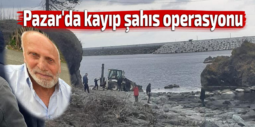 Pazar'da kayıp şahıs operasyonu