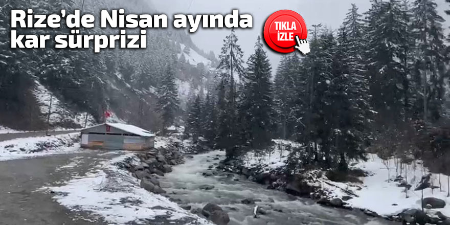 Rize’de Nisan ayında kar sürprizi