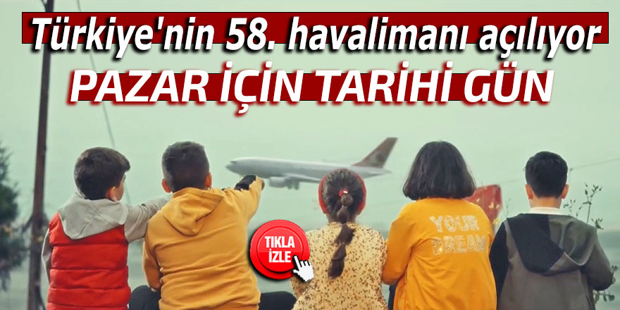 Türkiye'nin 58'inci havalimanı açılıyor