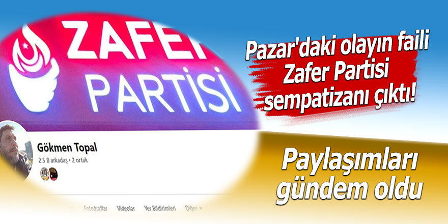 Pazar'daki olayın faili Zafer Partisi sempatizanı çıktı!