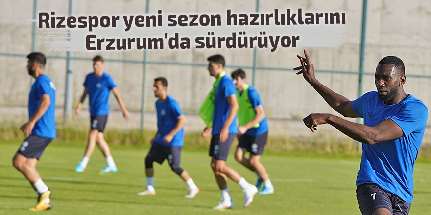 Rizespor yeni sezon hazırlıklarını Erzurum'da sürdürüyor