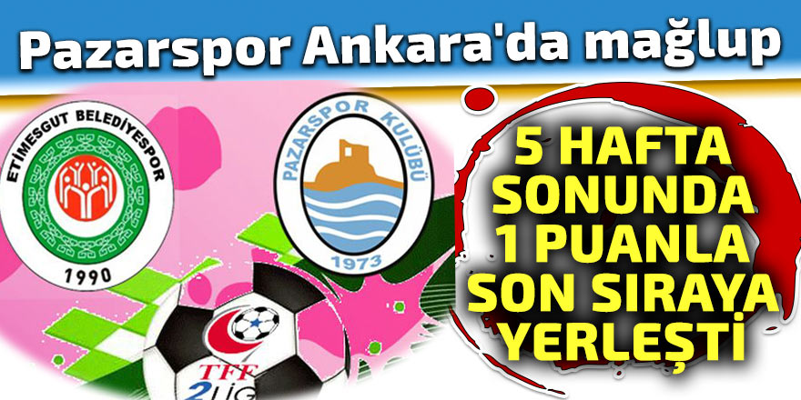Pazarspor Ankara'da mağlup