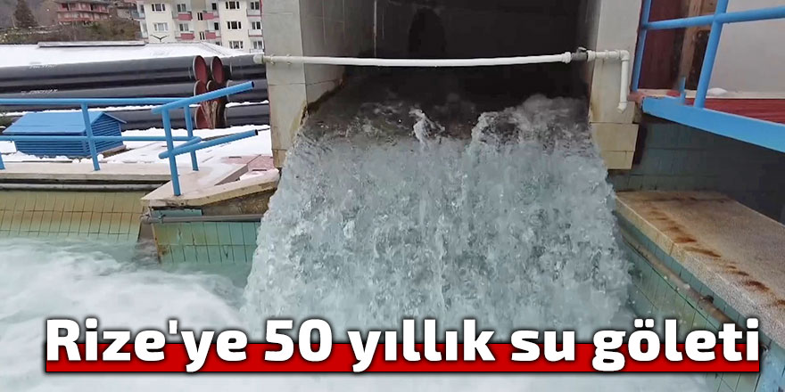 Rize'ye 50 yıllık su göleti