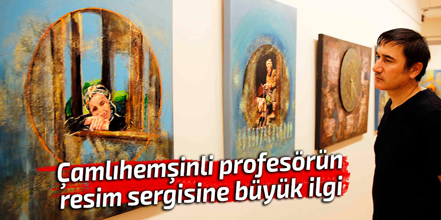 Çamlıhemşinli profesörün resim sergisine büyük ilgi