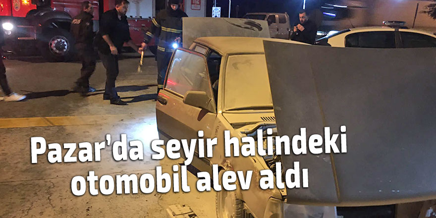 Pazar'da seyir halindeki otomobil alev aldı