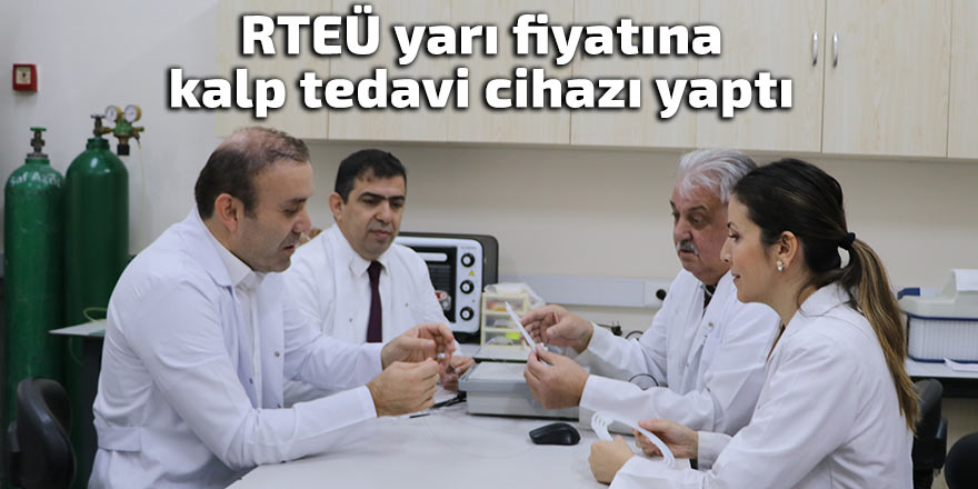 RTEÜ yarı fiyatına kalp tedavi cihazı yaptı