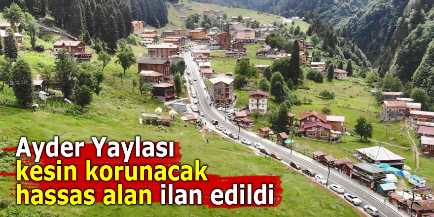 Ayder Yaylası kesin korunacak hassas alan ilan edildi