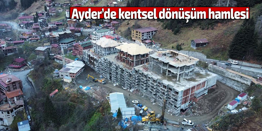 Ayder Yaylası’nda kentsel dönüşüm hamlesi