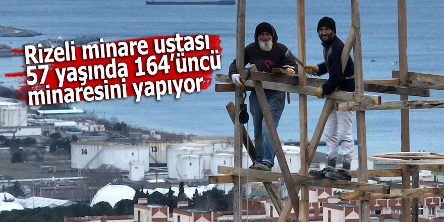 Rizeli minare ustası 57 yaşında 164’üncü minaresini yapıyor