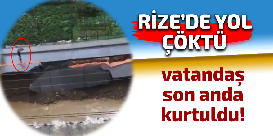 Rize'de yol çöktü, vatandaş son anda kurtuldu!