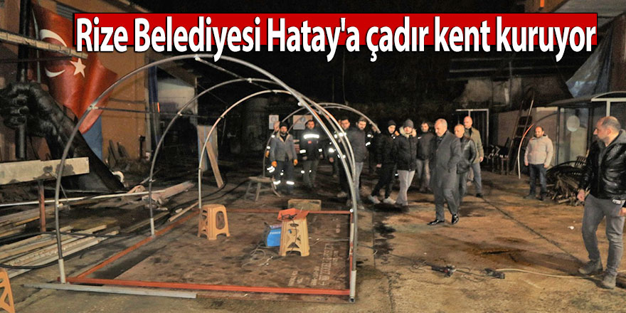 Rize Belediyesi Hatay'a çadır kent kuruyor