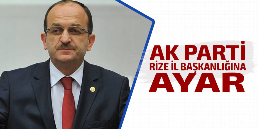 AK Parti Rize İl Başkanlığına atama 