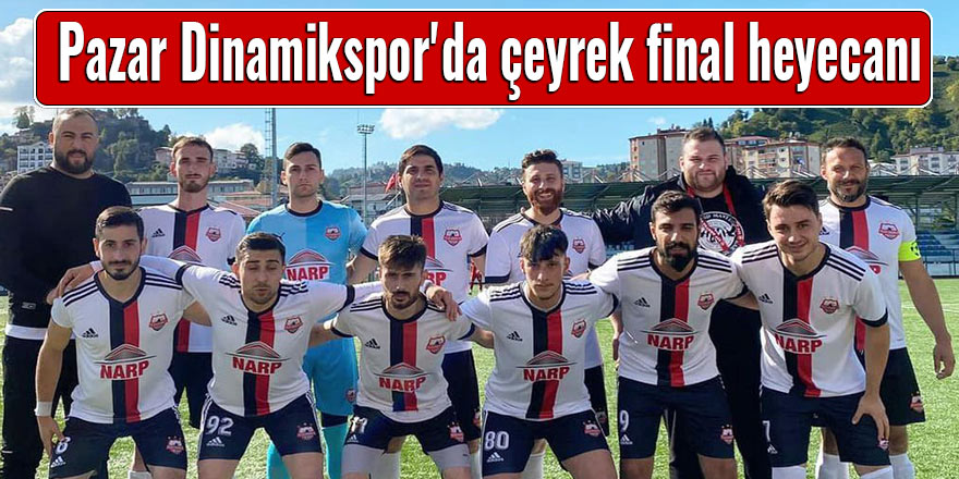 Pazar Dinamikspor'da çeyrek final heyecanı