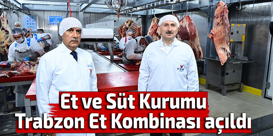 Et ve Süt Kurumu Trabzon Et Kombinası açıldı