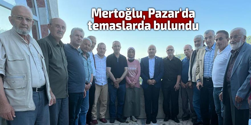 Mertoğlu, Pazar'da temaslarda bulundu