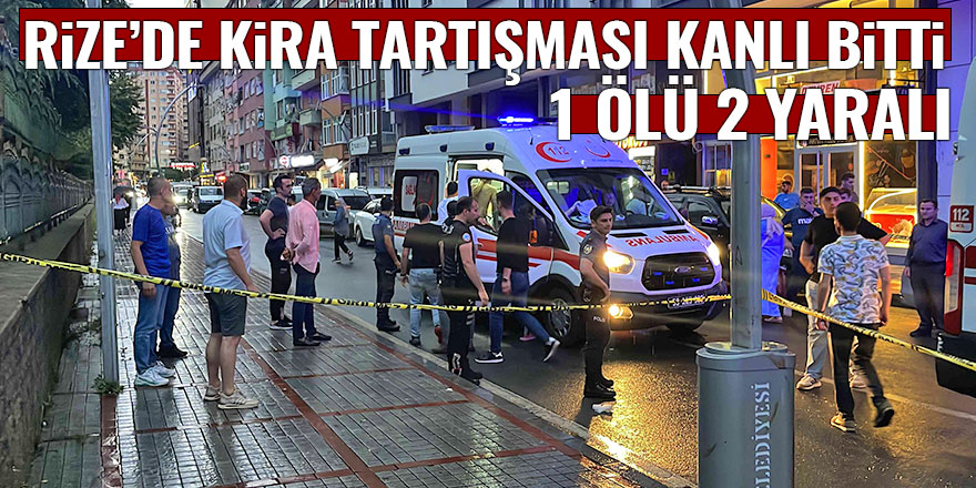 Rize'de kira tartışması kanlı bitti: 1 ölü 2 yaralı