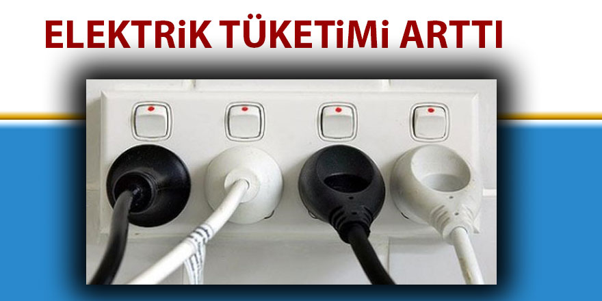 Elektrik tüketimi arttı