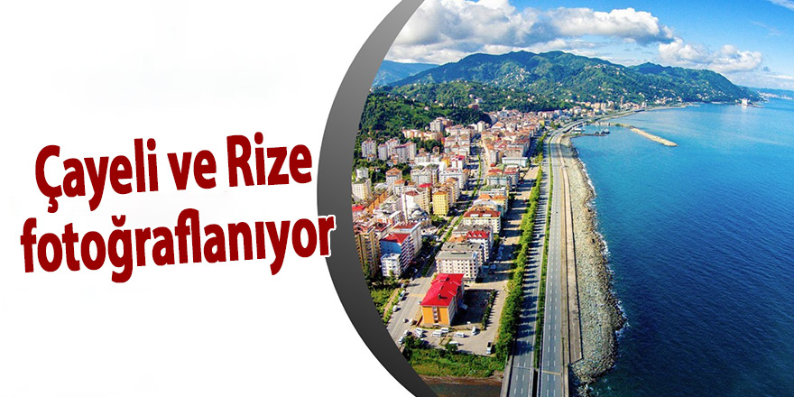 Çayeli ve Rize fotoğraflanıyor