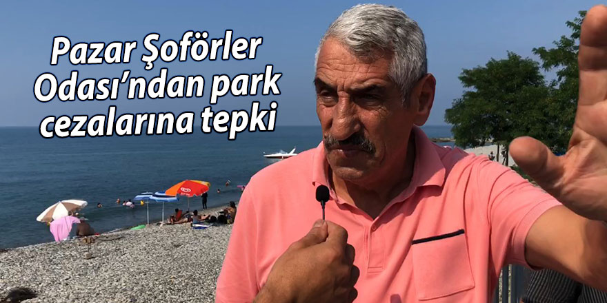 Pazar Şoförler Odası'ndan park cezalarına tepki