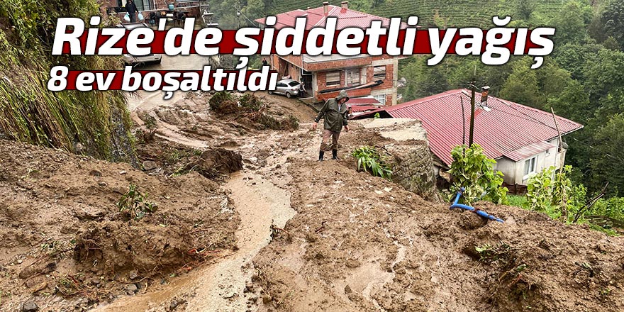 Rize'de aşırı yağış: 8 ev boşaltıldı