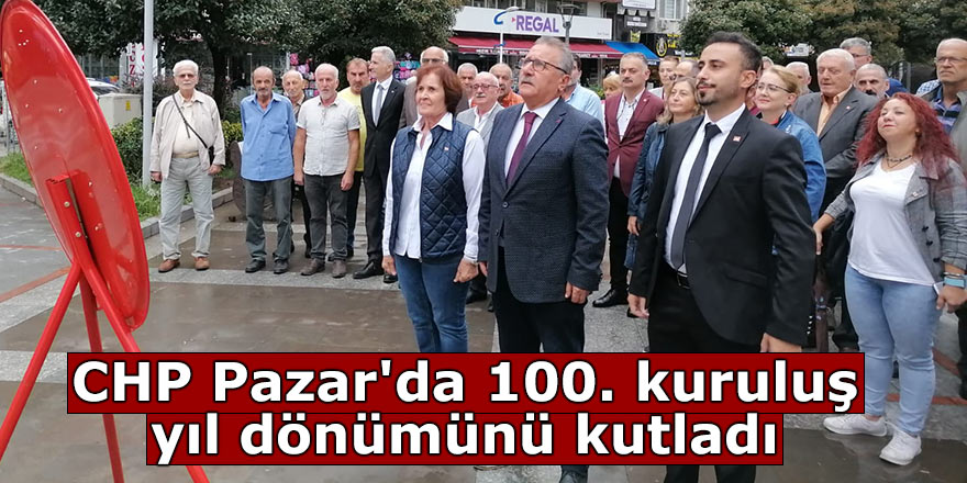 CHP Pazar'da 100. kuruluş yıl dönümünü kutladı