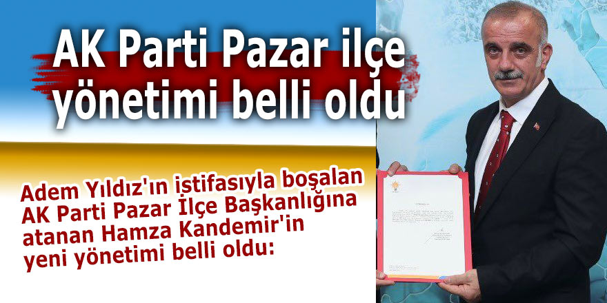 AK Parti Pazar ilçe yönetimi belli oldu