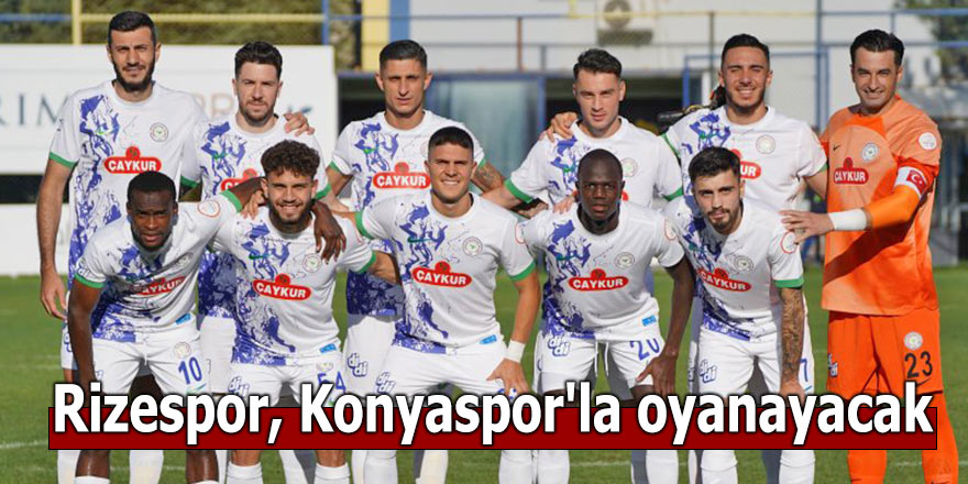 Rizespor, Süper Lig'de Konyaspor'la oynayacak