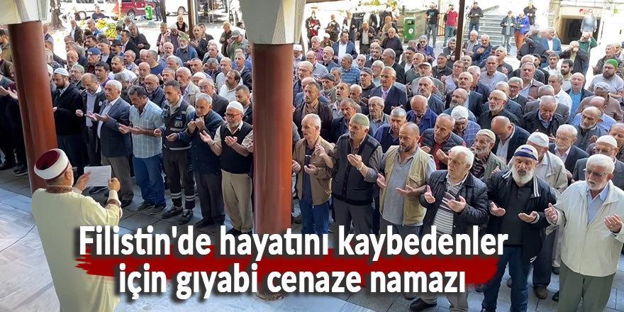 Filistin'de hayatını kaybedenler için gıyabi cenaze namazı