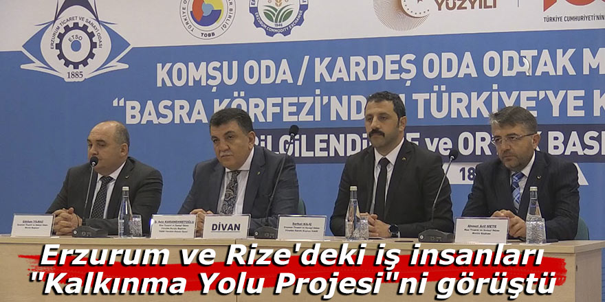 Erzurum ve Rize'deki iş insanları "Kalkınma Yolu Projesi"ni görüştü