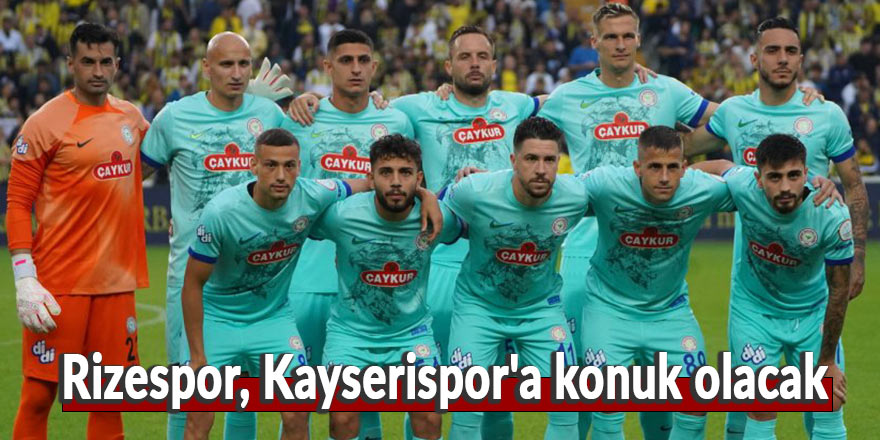 Rizespor, Kayserispor'a konuk olacak