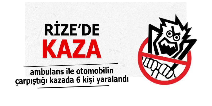 RİZE'DE KAZA: 6 YARALI