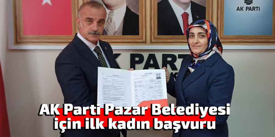 AK Parti Pazar Belediyesi için ilk kadın başvuru