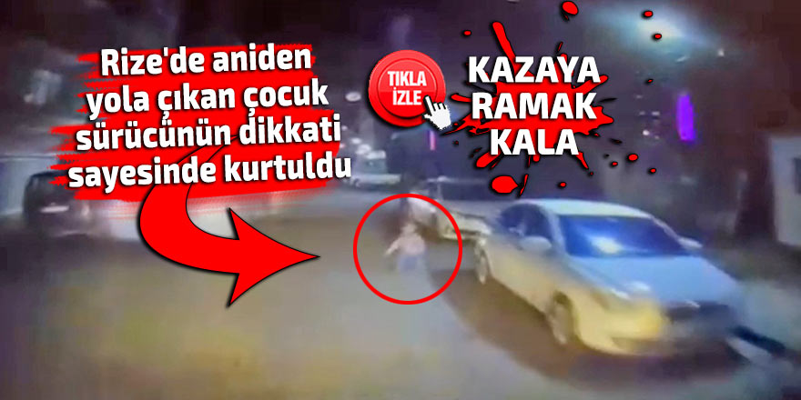 Rize'de aniden yola çıkan çocuk, sürücünün dikkati sayesinde kurtuldu