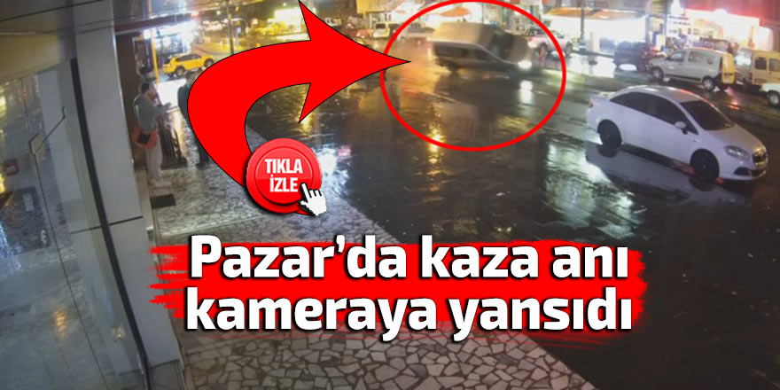 Pazar'da kaza anı kamerada