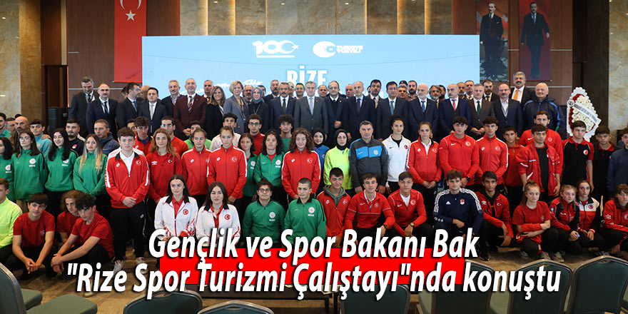 Gençlik ve Spor Bakanı Bak, "Rize Spor Turizmi Çalıştayı"nda konuştu