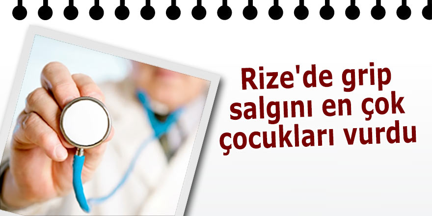 Rize'de grip salgını en çok çocukları vurdu