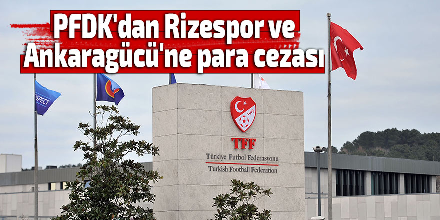PFDK'dan, Rizespor ve Ankaragücü'ne para cezası