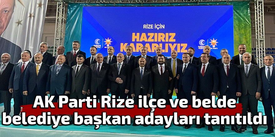AK Parti Rize ilçe ve belde belediye başkan adayları tanıtıldı