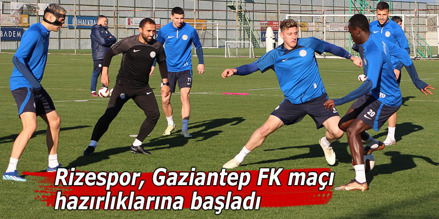 Rizespor, Gaziantep FK maçı hazırlıklarına başladı