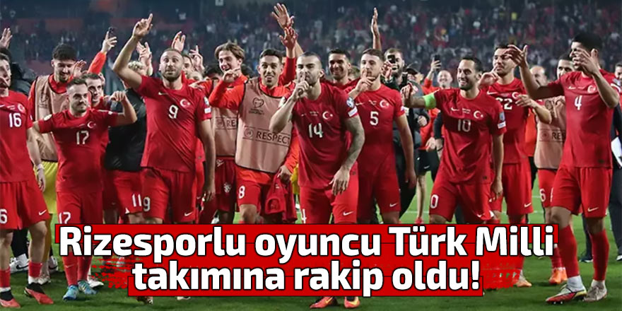 Rizesporlu oyuncu Türk Milli takımına rakip oldu!
