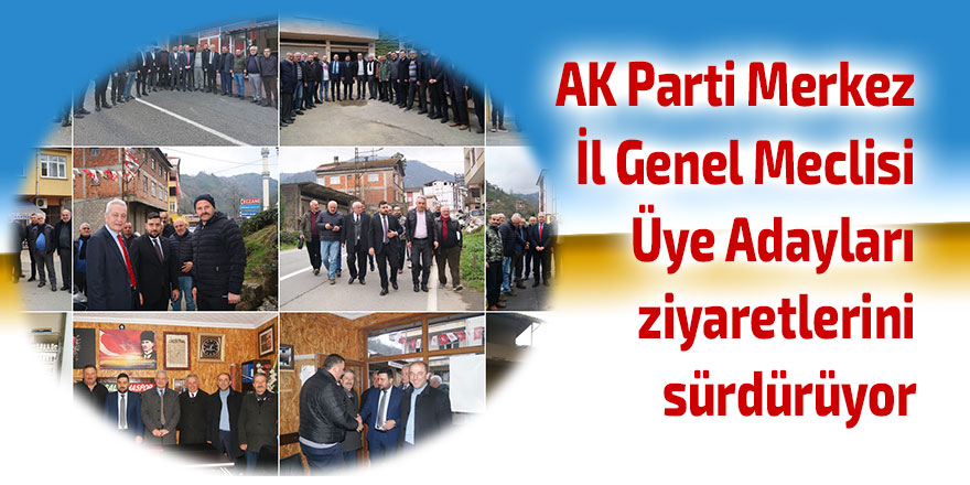 AK Parti Merkez İl Genel Meclisi Üye Adayları ziyaretlerini sürdürüyor