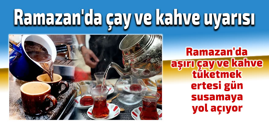 Ramazan'da çay ve kahve uyarısı