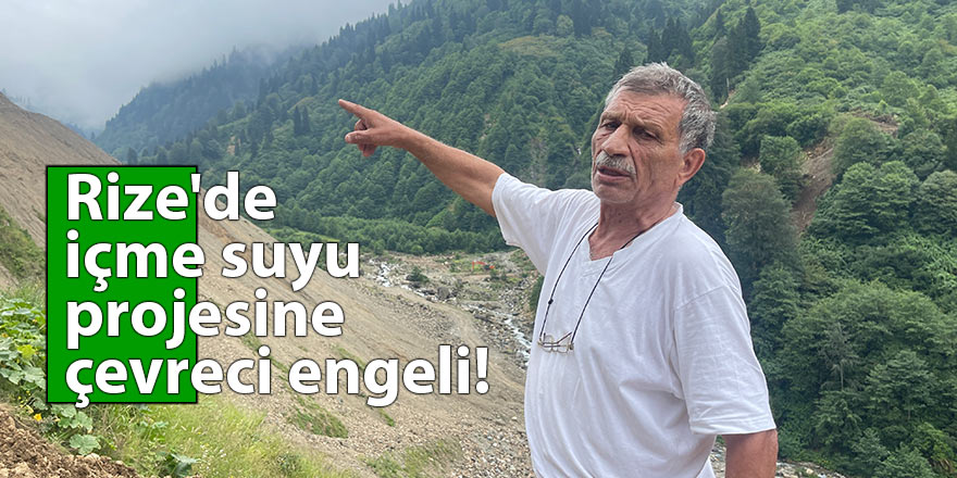 Rize'de içme suyu projesine çevreci engeli!