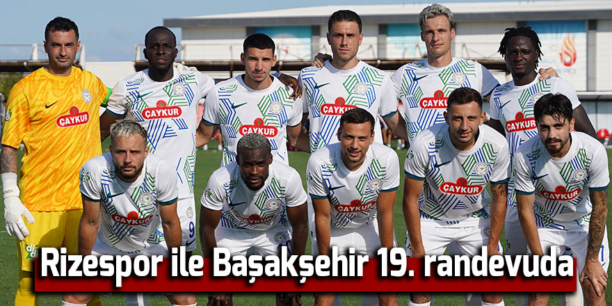 Rizespor ile Başakşehir 19. randevuda