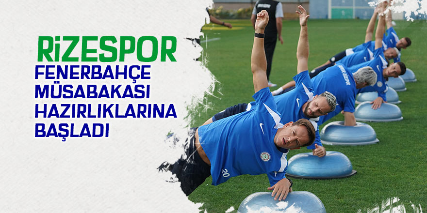 Rizespor, Fenerbahçe hazırlıklarına başladı