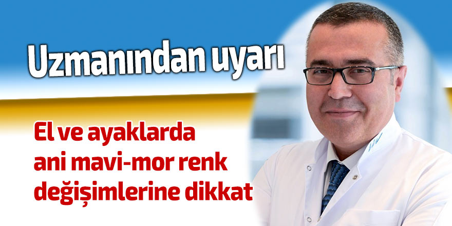 El ve ayaklarda ani mavi-mor renk değişimlerine dikkat