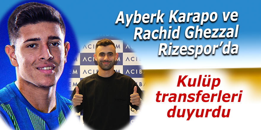 Ayberk Karapo ve Rachid Ghezzal Rizespor’da