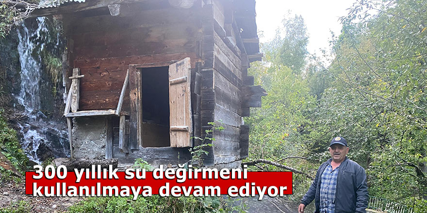 300 yıllık su değirmeni kullanılmaya devam ediyor