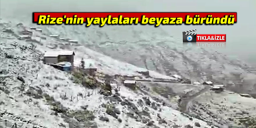 Rize'nin yaylaları beyaza büründü